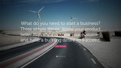 Dave Thomas Quote: “What do you need to start a business? Three simple