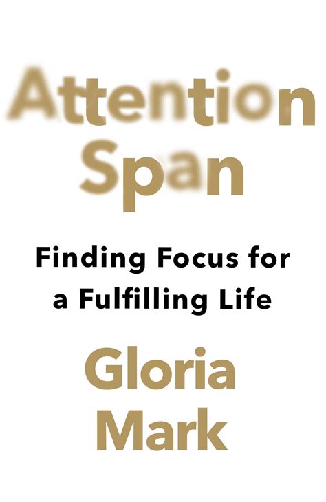 attention span finding focus   fulfilling life  gloria mark