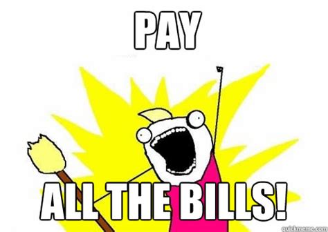 Pay All The Bills Fear All The Things Quickmeme