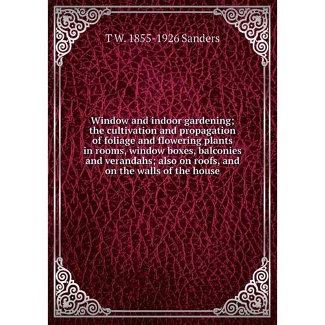 Книга Window And Indoor Gardening The Cultivation And Propagation Of