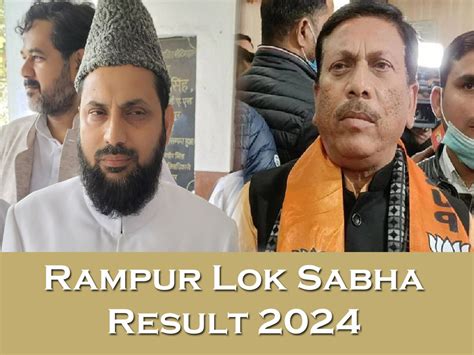 Rampur Lok Sabha Chunav Result 2024 Constituency And Party Wise Bjp Bsp Sp Winner Losser