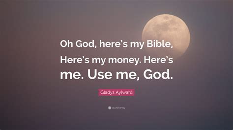 Gladys Aylward Quote: “Oh God, here’s my Bible, Here’s my money. Here’s