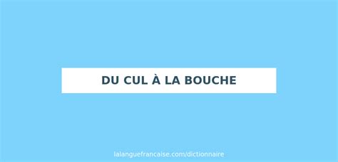 Définition De Du Cul à La Bouche Dictionnaire Français