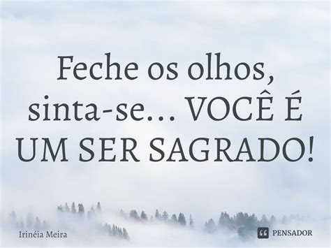 ⁠feche Os Olhos Sinta Se VocÊ É Irinéia Meira Pensador