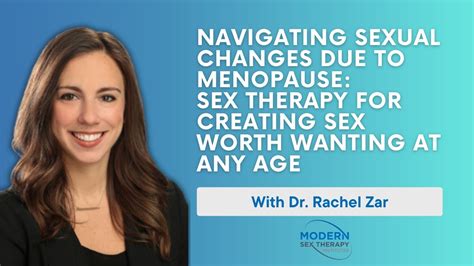 Navigating Sexual Changes Due To Menopause Sex Therapy For Creating Sex Worth Wanting At Any