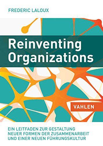 Reinventing Organizations Ein Leitfaden Zur Gestaltung Sinnstiftender