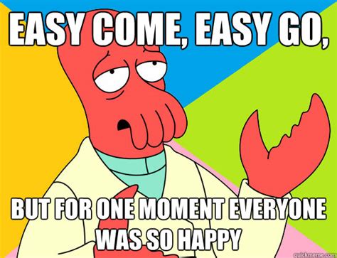 Easy Come Easy Go But For One Moment Everyone Was So Happy Misc