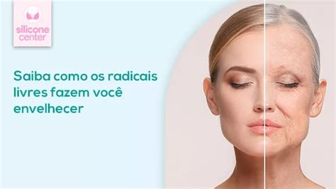 Radicais Livres Como Eles Envelhem Voc Blog Silicone Center