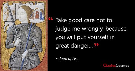 “Take good care not to judge me wrongly,…” Joan of Arc Quote