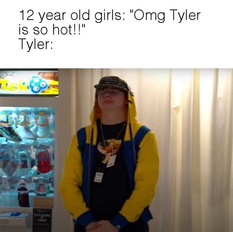 12 Year Old Girls Omg Tyler Is So Hot Tyler IFunny