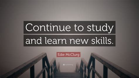 Edie McClurg Quote: “Continue to study and learn new skills.”