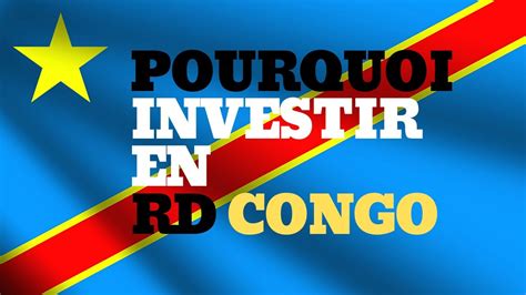 Pourquoi Investir En Rd Congo Rdc Youtube