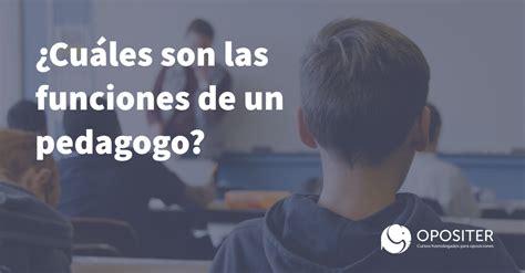 ¿cuáles Son Las Funciones De Un Pedagogo Opositer