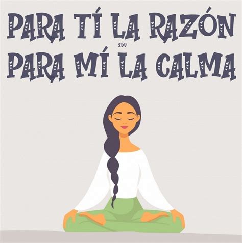 Para tí la razón para mí la calma Calma Frases de superacion