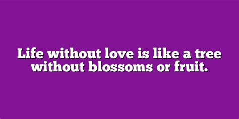 Life Without Love Is Like A Tree Without Blossoms Or Fruit Image Quotes