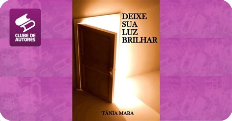 DEIXE SUA LUZ BRILHAR por TÂNIA MARA Clube de Autores