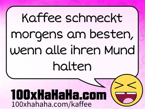 Kaffeewitze Kaffee Schmeckt Morgens Am Besten Wenn Alle Ihren Mund Halten