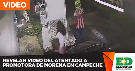 Revelan Video Del Atentado A Promotora De Morena En Campeche El Diario Mx