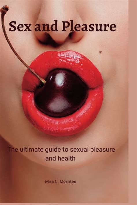 Sex And Pleasure The Ultimate Guide To Sexual Pleasure And Health Mcentee Mira C