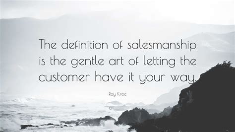 Ray Kroc Quote: “The definition of salesmanship is the gentle art of