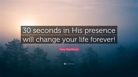 Terry MacAlmon Quote: “30 seconds in His presence will change your life