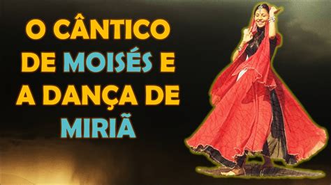 A HISTÓRIA DE MOISÉS O CÂNTICO DE MOISÉS A DANÇA DE MIRIÃ E AS ÁGUAS