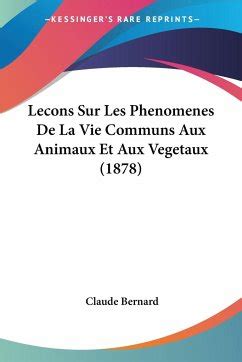 Lecons Sur Les Phenomenes De La Vie Communs Aux Animaux Et Aux Vegetaux