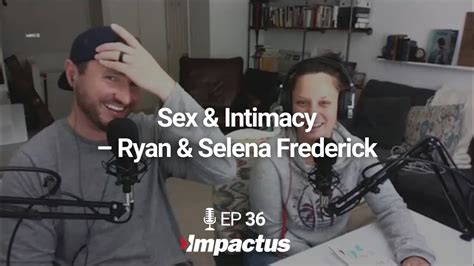 EP 36 Sex Intimacy Ryan Selena Frederick Impactus Podcast YouTube