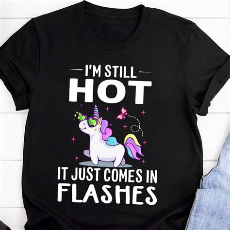 I M Still Hot It Just Comes In Flashes Unicorn Shirt FridayStuff