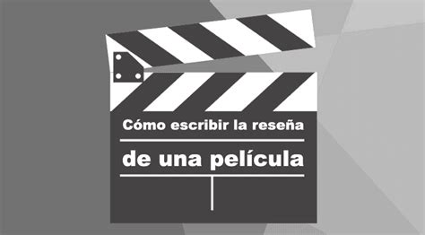 Descubre Qué Es Una Reseña De Película Y Cómo Hacerla De Manera Efectiva