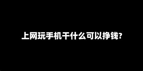 上网玩手机干什么可以挣钱【七赚网】