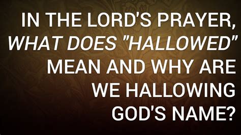 In the Lord's Prayer, What Does "Hallowed" Mean and Why Are We ...