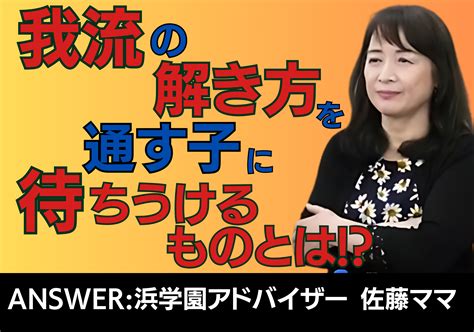 【中学受験】佐藤ママが語る！我流の解き方にこだわる子どもに、どう声をかけるか？ 浜学園教育情報tips