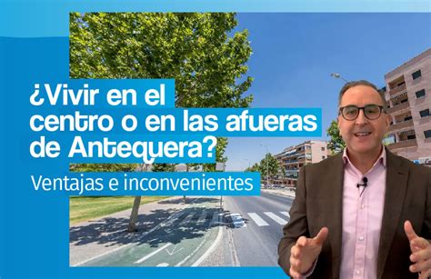 Vivir En El Centro O Las Afueras De Antequera Ventajas E Inconvenientes