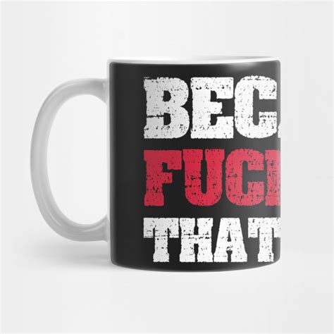 Because Fuck You That S Why Funny Mug Teepublic