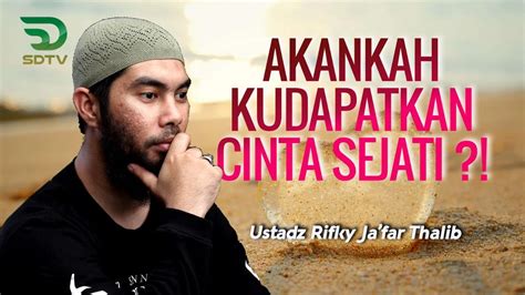 Akankah Kudapatkan Cinta Sejati Ustadz Rifky Ja Far Thalib Youtube