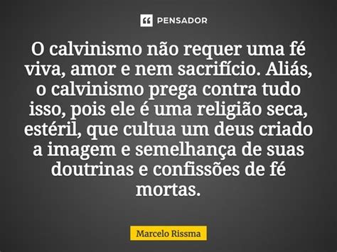 O Calvinismo N O Requer Uma F Marcelo Rissma Pensador