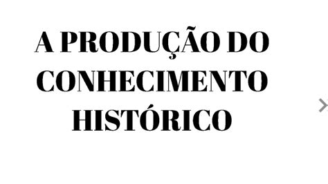 A Produção Do Conhecimento Histórico By Bruno Ramos Paiva On Prezi