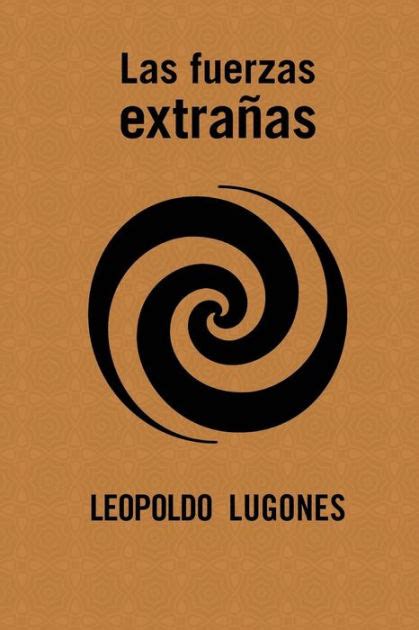 Las Fuerzas Extrañas By Leopoldo Lugones Paperback Barnes And Noble®
