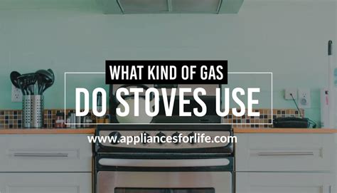 What Kind Of Gas Do Stoves Use Appliances For Life