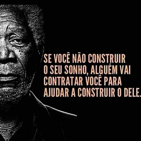 Se você não construir o seu sonho alguém vai contratar você para