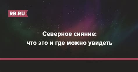 Что такое северное сияние и где его можно увидеть