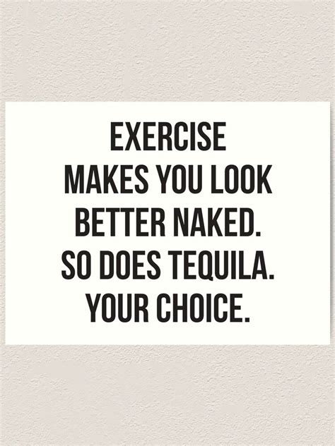 Exercise Makes You Look Better Naked So Does Tequila Art Print For Sale By Mchanfitness