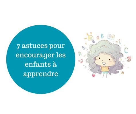 7 Astuces Pour Encourager Les Enfants à Apprendre