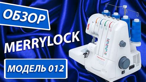 Обзор на оверлок Merrylock 012 | Заправка, основные операции ...