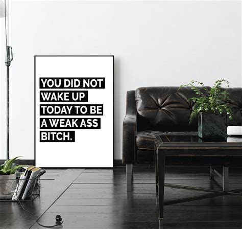 You Did Not Wake Up Today To Be A Weak Ass Bitch Poster Etsy
