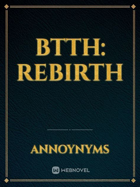 Btth: Rebirth - Annoynyms - WebNovel