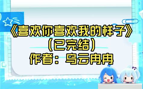 【推文】《喜欢你喜欢我的样子》（已完结）作者：乌云冉冉 哔哩哔哩