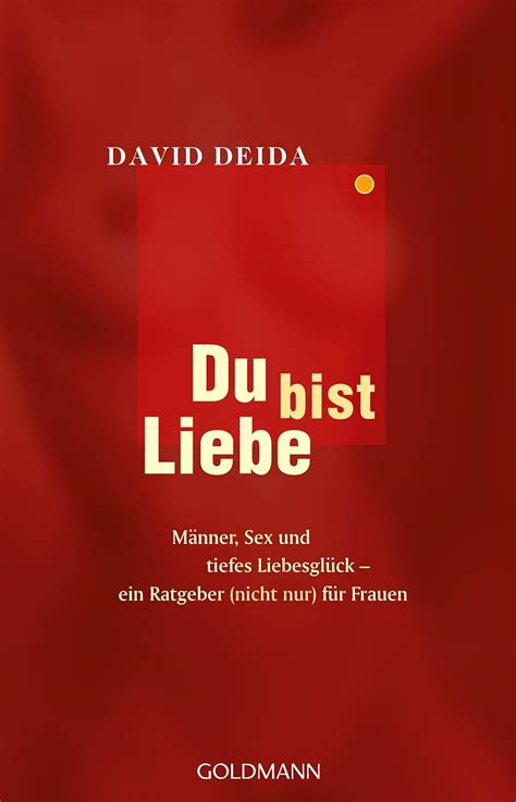 Du bist Liebe Männer Sex und tiefes Liebesglück ein Ratgeber nicht nur für Frauen eBook