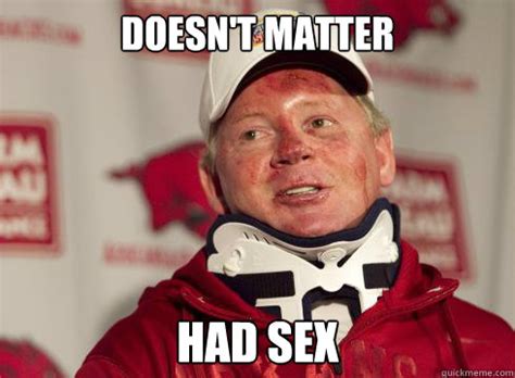 Doesn T Matter Had Sex Bobby Petrino Quickmeme